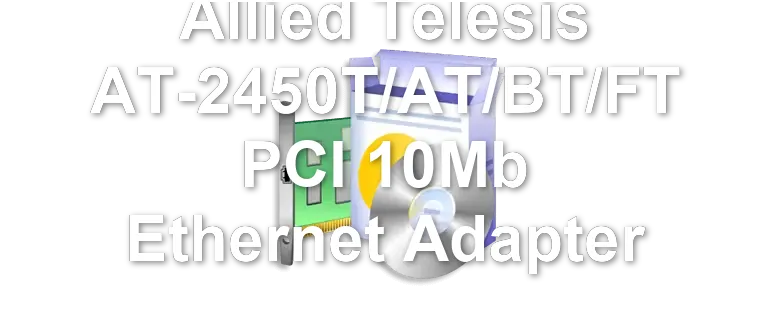 Allied Telesis AT-2450T/AT/BT/FT PCI 10Mb Ethernet Adapter