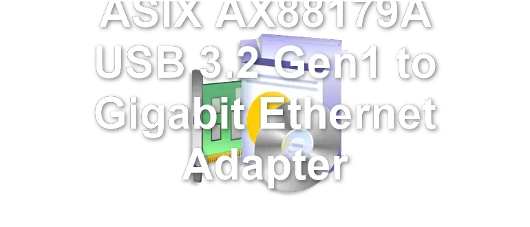 ASIX AX88179A USB 3.2 Gen1 to Gigabit Ethernet Adapter