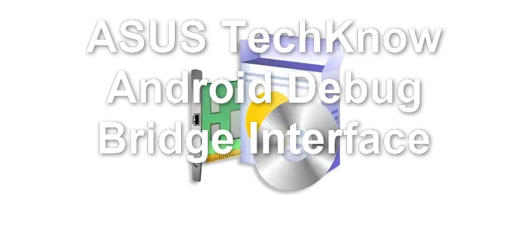ASUS TechKnow Android Debug Bridge Interface