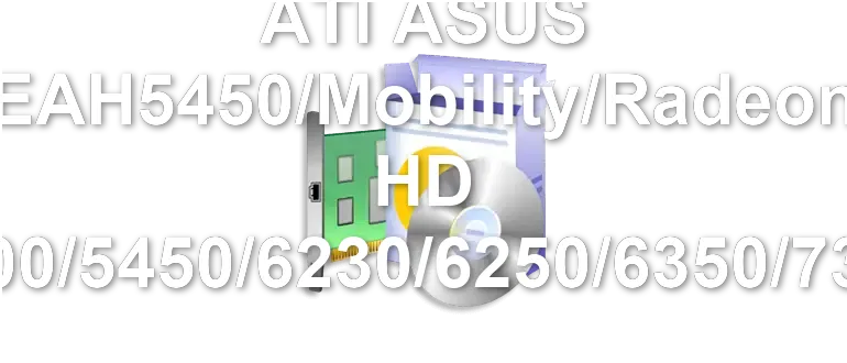 ATI ASUS EAH5450/Mobility/Radeon HD 5000/5400/5450/6230/6250/6350/7350/8350