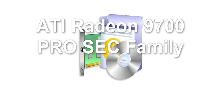 ATI Radeon 9700 PRO SEC Family