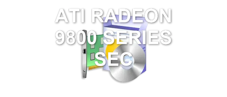 ATI RADEON 9800 SERIES SEC