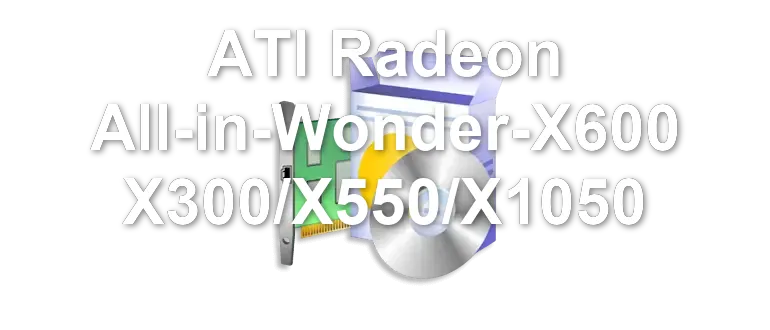 ATI Radeon All-in-Wonder-X600 X300/X550/X1050