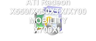 ATI Radeon X550/X550XTX/X700 MOBILITY X700XL