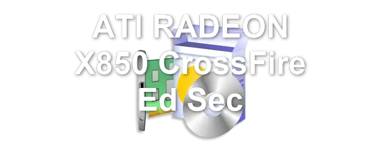 ATI RADEON X850 CrossFire Ed Sec