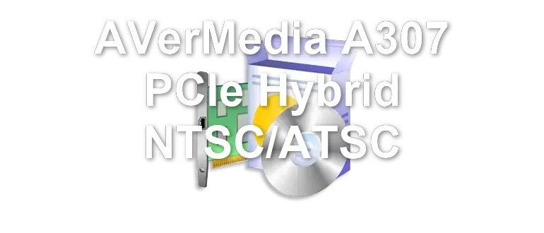AVerMedia A307 PCIe Hybrid NTSC/ATSC