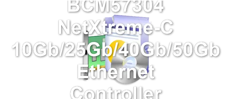 Broadcom BCM57304 NetXtreme-C 10Gb/25Gb/40Gb/50Gb Ethernet Controller