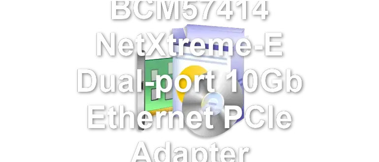 Broadcom BCM57414 NetXtreme-E Dual-port 10Gb Ethernet PCIe Adapter