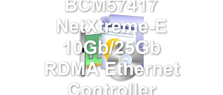 Broadcom BCM57417 NetXtreme-E 10Gb/25Gb RDMA Ethernet Controller