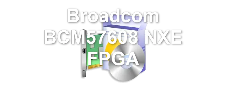 Broadcom BCM57608 NXE FPGA