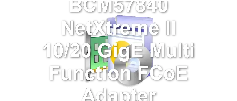 Broadcom BCM57840 NetXtreme II 10/20 GigE Multi Function FCoE Adapter