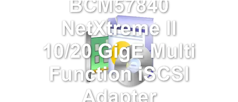 Broadcom BCM57840 NetXtreme II 10/20 GigE Multi Function iSCSI Adapter