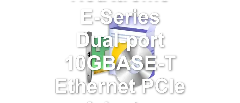 Broadcom NetXtreme E-Series Dual-port 10GBASE-T Ethernet PCIe Adapter