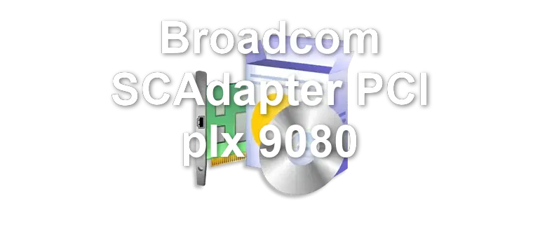 Broadcom SCAdapter PCI plx 9080