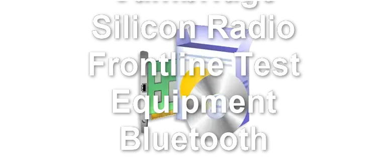 Cambridge Silicon Radio Frontline Test Equipment Bluetooth