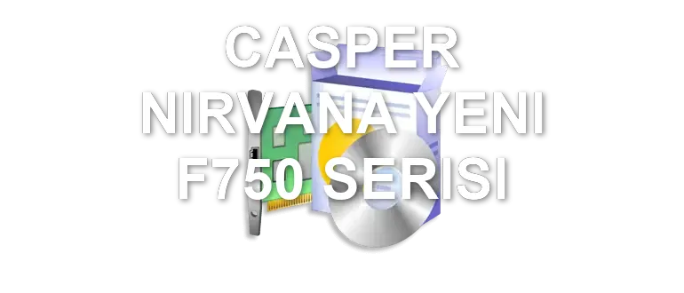 CASPER NIRVANA YENI F750 SERISI