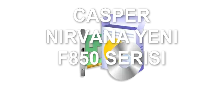 CASPER NIRVANA YENI F850 SERISI