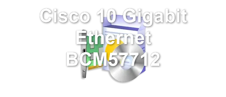Cisco 10 Gigabit Ethernet BCM57712