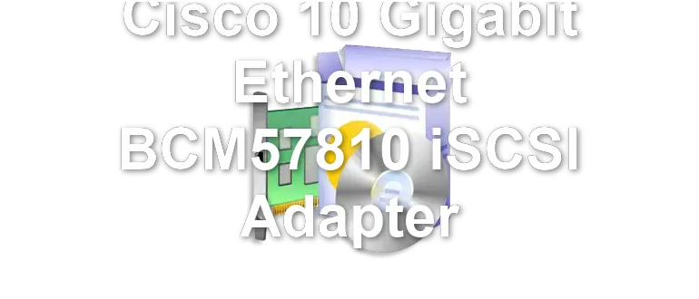 Cisco 10 Gigabit Ethernet BCM57810 iSCSI Adapter
