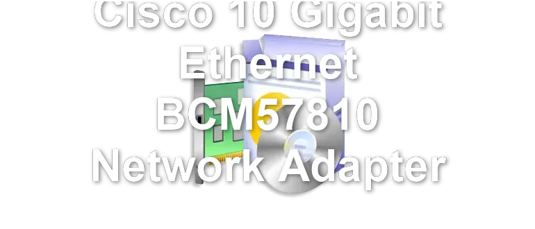 Cisco 10 Gigabit Ethernet BCM57810 Network Adapter