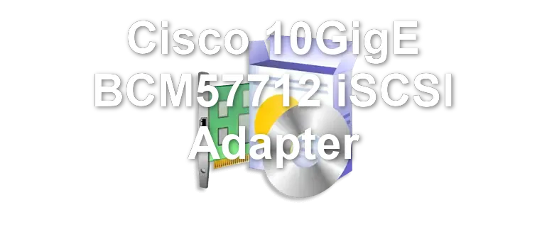Cisco 10GigE BCM57712 iSCSI Adapter