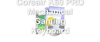 Corsair K60 PRO Mechanical Gaming Keyboard