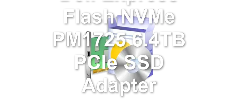 Dell Express Flash NVMe PM1725 6.4TB PCIe SSD Adapter