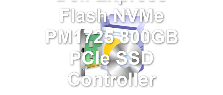 Dell Express Flash NVMe PM1725 800GB PCIe SSD Controller