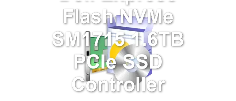 Dell Express Flash NVMe SM1715 1.6TB PCIe SSD Controller
