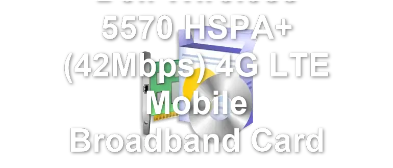 Dell Wireless 5570 HSPA+ (42Mbps) 4G LTE Mobile Broadband Card
