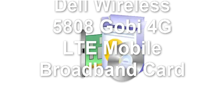 Dell Wireless 5808 Gobi 4G LTE Mobile Broadband Card