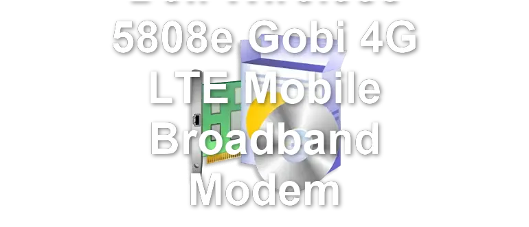 Dell Wireless 5808e Gobi 4G LTE Mobile Broadband Modem