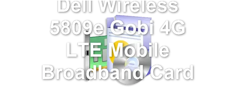 Dell Wireless 5809e Gobi 4G LTE Mobile Broadband Card