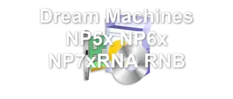 Dream Machines NP5x NP6x NP7xRNA RNB
