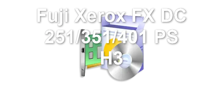 Fuji Xerox FX DC 251/351/401 PS H3