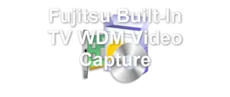 Fujitsu Built-In TV WDM Video Capture