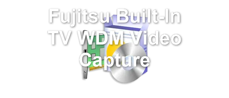 Fujitsu Built-In TV WDM Video Capture