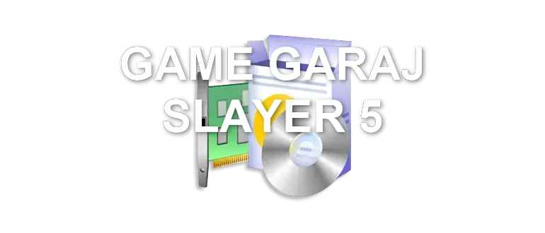 GAME GARAJ SLAYER 5