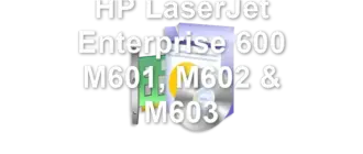 HP LaserJet Enterprise 600 M601, M602 & M603