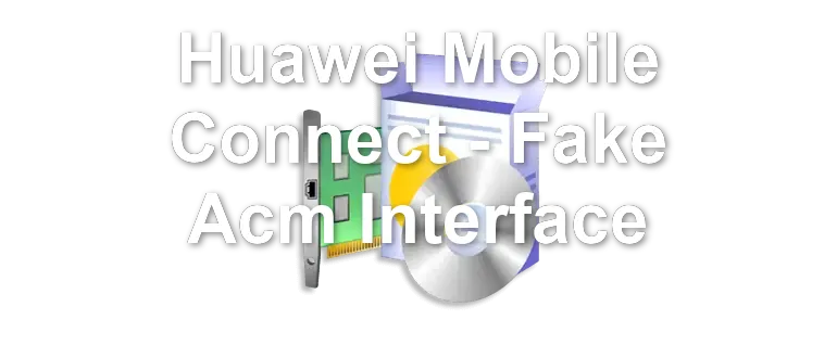 Huawei Mobile Connect - Fake Acm Interface