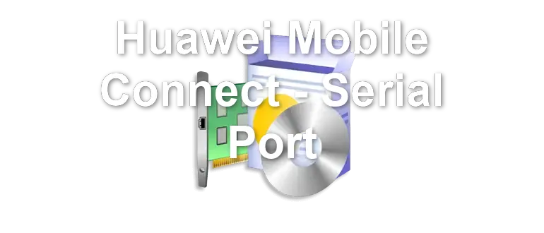 Huawei Mobile Connect - Serial Port