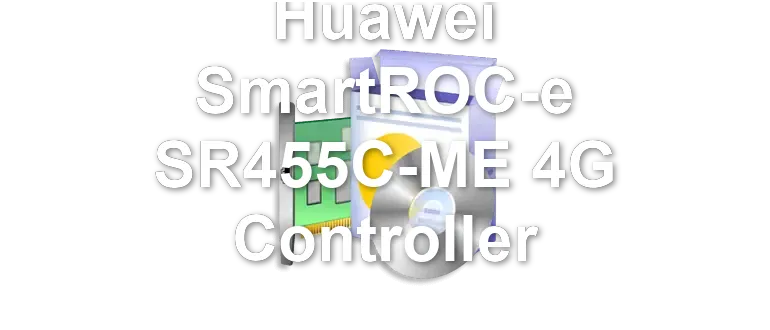 Huawei SmartROC-e SR455C-ME 4G Controller