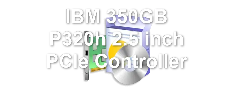 IBM 350GB P320h 2.5 inch PCIe Controller