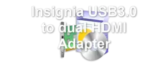 Insignia USB3.0 to dual HDMI Adapter