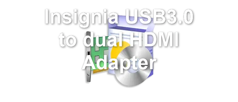 Insignia USB3.0 to dual HDMI Adapter