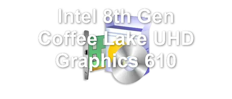 Intel 8th Gen Coffee Lake UHD Graphics 610