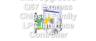 Intel Upgraded Q67 Express Chipset Family LPC Interface Controller