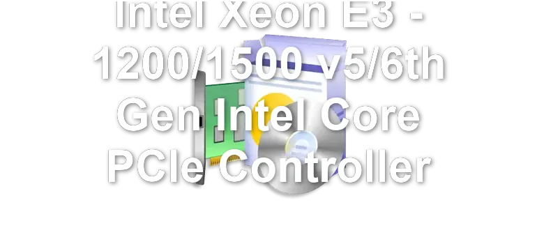 Intel Xeon E3 - 1200/1500 v5/6th Gen Intel Core PCIe Controller
