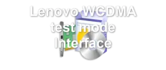 Lenovo WCDMA test mode Interface