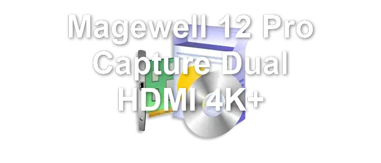 Magewell 12 Pro Capture Dual HDMI 4K+